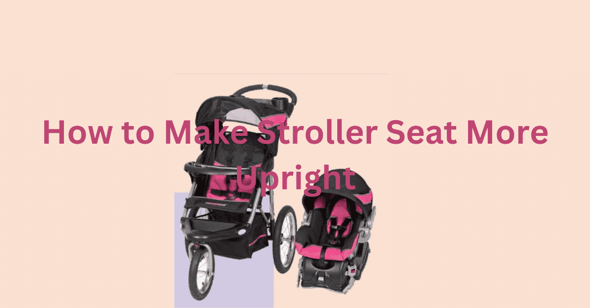 How to Make Stroller Seat More Upright